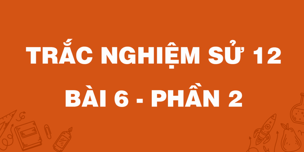 Trắc Nghiệm Sử 12 Bài 6: Nước Mĩ